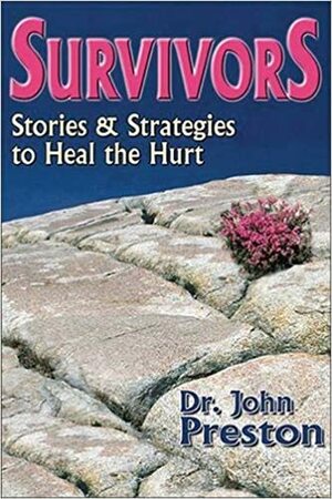 Survivors: StoriesStrategies to Heal the Hurt by John D. Preston