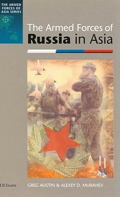 The Armed Forces of Russia in Asia by Greg Austin
