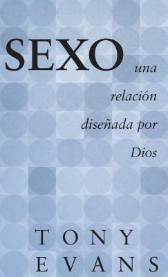 Sexo, Una Relación Diseñada Por Dios by Tony Evans