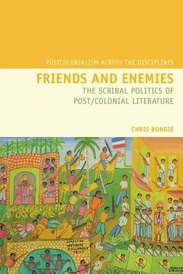 Friends and Enemies: The Scribal Politics of Post/Colonial Literature by Chris Bongie