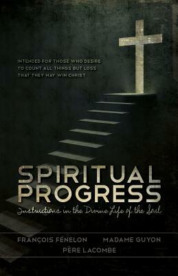 Spiritual Progress: Instructions in the Divine Life of the Soul by François Fénelon, Madame Guyon, Pere Lacombe