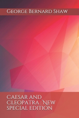 Caesar and Cleopatra: New special edition by George Bernard Shaw