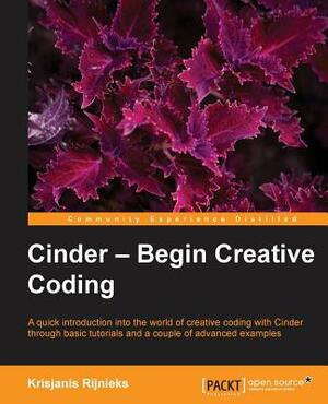 Cinder: Begin Creative Coding by Krisjanis Rijnieks