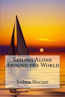 Sailing Alone Around the World Joshua Slocum by Joshua Slocum