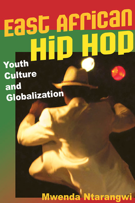 East African Hip Hop: Youth Culture and Globalization by Mwenda Ntarangwi