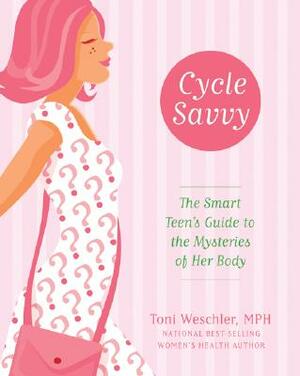 Cycle Savvy: The Smart Teen's Guide to the Mysteries of Her Body by Toni Weschler