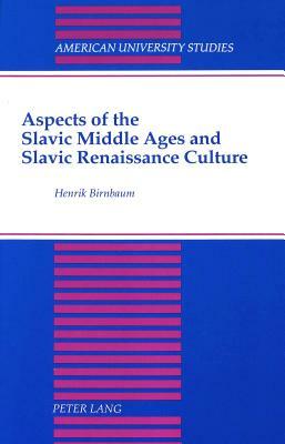 Aspects of the Slavic Middle Ages and Slavic Renaissance Culture by Henrik Birnbaum