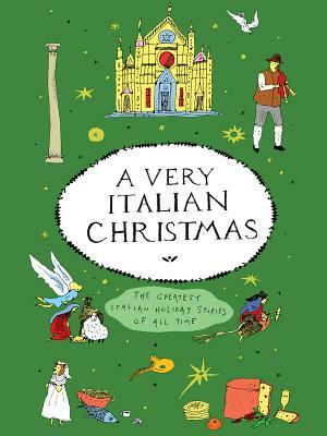 A Very Italian Christmas: The Greatest Italian Holiday Stories of All Time by Luigi Pirandello, Camillo Boito, Matilde Serao, Giovanni Verga, Giovanni Boccaccio, Natalia Ginzburg, Anna Maria Ortese, Grazia Deledda, Andrea De Carlo