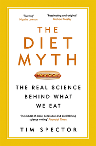 The Diet Myth: The Real Science Behind What We Eat by Tim Spector