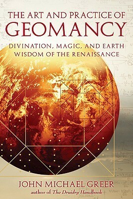 The Art and Practice of Geomancy: Divination, Magic, and Earth Wisdom of the Renaissance by John Michael Greer
