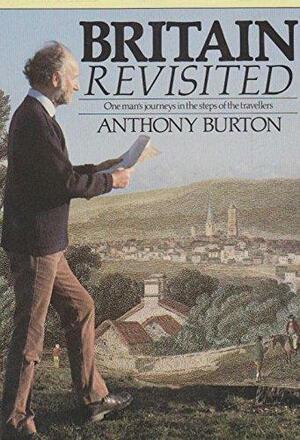 Britain Revisited: One Man's Journeys in the Steps of the Travellers by Anthony Burton