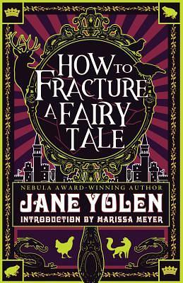 How to Fracture a Fairy Tale by Jane Yolen