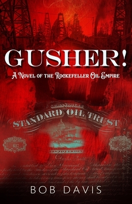 Gusher!: A Novel of the Rockefeller Oil Empire by Bob Davis