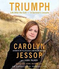 Triumph: Life After the Cult--A Survivor's Lessons by Laura Palmer, Carolyn Jessop, Ann Marie Lee