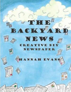 The Backyard News: A Do it Yourself Creative Newspaper by Hannah Evans