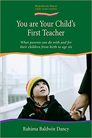 You are Your Child's First Teacher: What Parents Can do with and for Their Children from Birth to Age Six by Rahima Baldwin Dancy