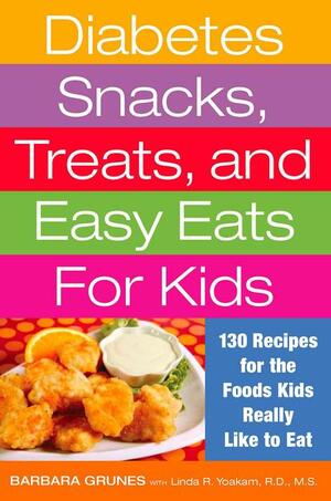 Diabetes Snacks, Treats, and Easy Eats for Kids: 130 Recipes for the Foods Kids Really Like to Eat by Barbara Grunes, Linda Yoakam, Linda R. Yoakam