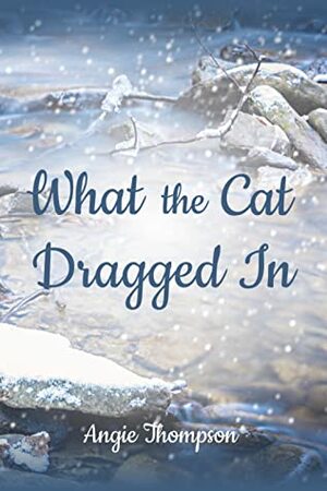 What the Cat Dragged In by Angie Thompson