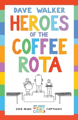 Heroes of the Coffee Rota: Even more Dave Walker Guide to the Church cartoons by Dave Walker