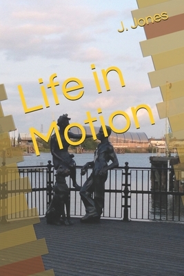 Life in Motion by J. Jones