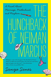 The Hunchback of Neiman Marcus: A Novel about Marriage, Motherhood, and Mayhem by Sonya Sones