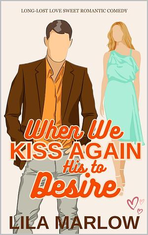 When We Kiss Again, His To Desire by Lila Marlow
