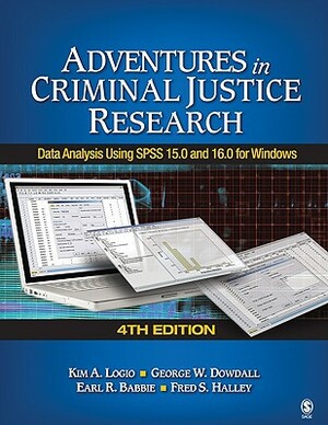 Adventures in Criminal Justice Research: Data Analysis Using SPSS 15.0 and 16.0 for Windows by Kim A. Logio, Earl R. Babbie, George W. Dowdall