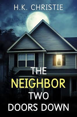 The Neighbor Two Doors Down: A Psychological Thriller by H. K. Christie