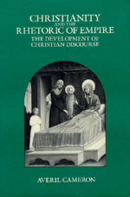 Christianity and the Rhetoric of Empire: The Development of Christian Discourse by Averil Cameron