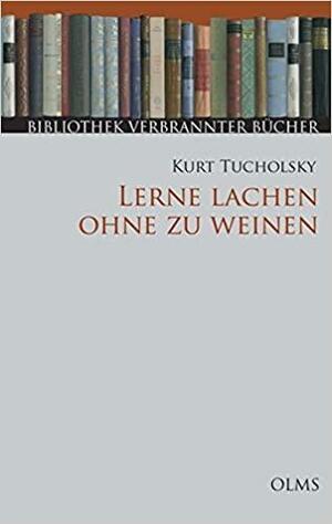 Lerne Lachen ohne zu Weinen by Kurt Tucholsky