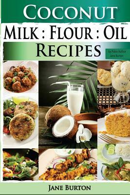 Coconut Milk, Flour, Oil, Recipes: Paleo Coconut Oil & Flour Recipes. Low Carb Paleo, Allergy Free, Dairy Free and Gluten Free Recipes by Jane Burton