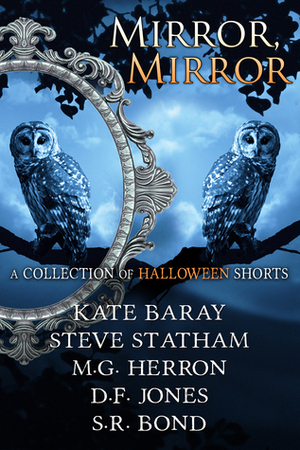 Mirror, Mirror: A Collection of Halloween Shorts by Steve Statham, Kate Baray, M.G. Herron, D.F. Jones, S.R. Bond