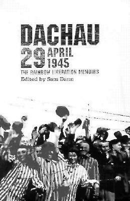 Dachau 29 April 1945: The Rainbow Liberation Memoirs by Joseph I. Lieberman, Sam Dann