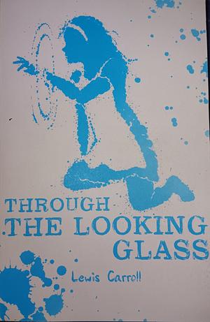 Through the Looking Glass by Lewis Carroll