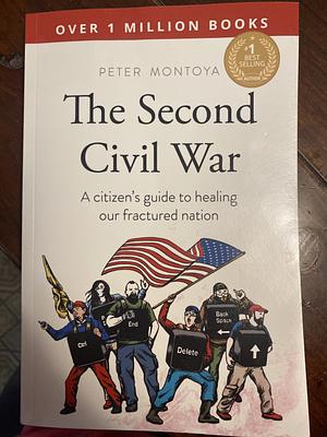 The Second Civil War: A Citizen's Guide to Healing Our Fractured Nation by Peter Montoya