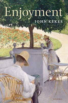 Enjoyment: The Moral Significance of Styles of Life by John Kekes