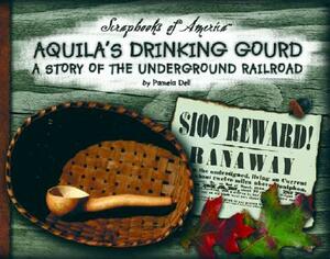 Aquila's Drinking Gourd: A Story of the Underground Railroad by Pamela Dell