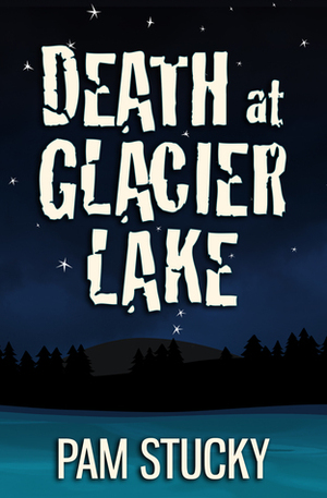 Death at Glacier Lake by Pam Stucky