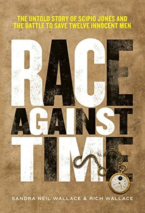 Race Against Time: The Untold Story of Scipio Jones and the Battle to Save Twelve Innocent Men by Sandra Neil Wallace, Rich Wallace