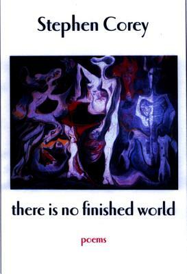 There Is No Finished World by Stephen Corey