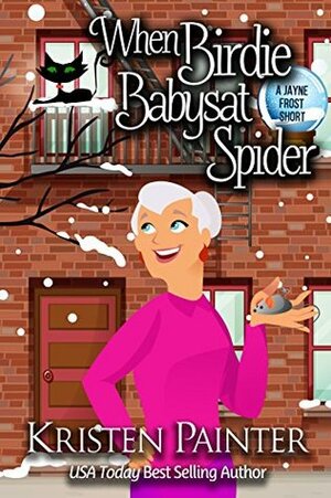 When Birdie Babysat Spider: A Jayne Frost Short by Kristen Painter