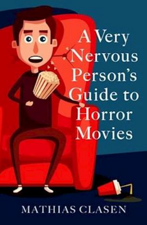 A Very Nervous Person's Guide to Horror Movies by Mathias Clasen