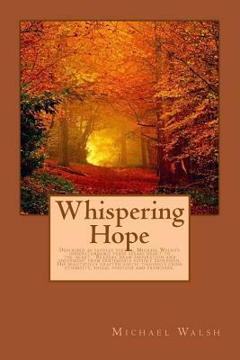 Whispering Hope: Described as peoples poetry, Michael Walsh's understandable verse speaks heart to the heart. Readers draw inspiration by Michael Walsh-McLaughlin