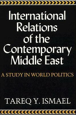 International Relations of Contemporary Middle East: A Study in World Politics by Tareq y. Ismael