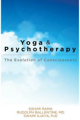 Yoga and Psychotherapy: The Evolution of Consciousness by Swami Ajaya, Swami Rama, Rudolph Ballentine