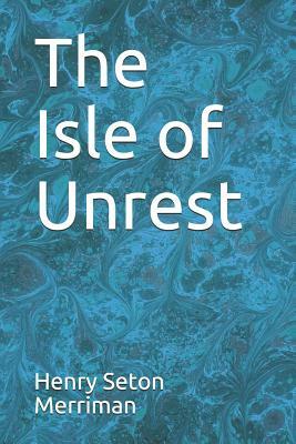 The Isle of Unrest by Henry Seton Merriman