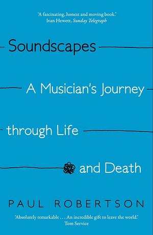 Soundscapes: A Musician's Journey Through Life and Death by Paul Robertson, Paul Robertson