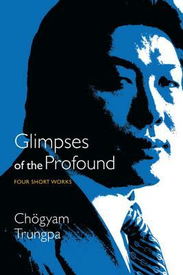 Glimpses of the Profound: Four Short Works by Chögyam Trungpa