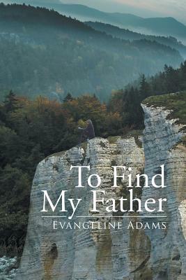 To Find My Father by Evangeline Adams