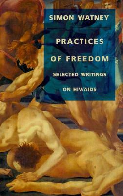 Practices of Freedom: Selected Writings on Hiv/AIDS by Simon Watney